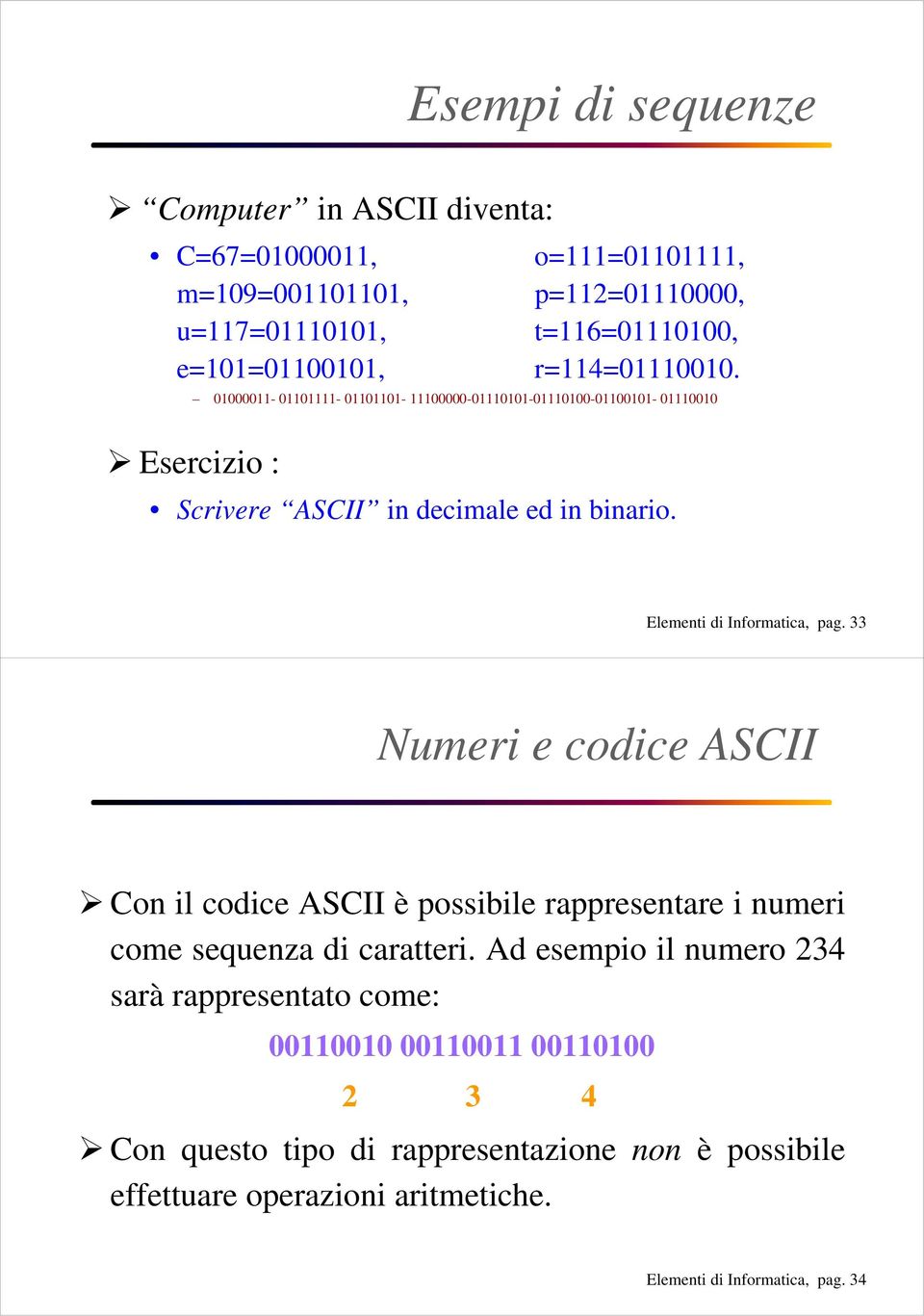 33 Numeri e codice ASCII Con il codice ASCII è possibile rappresentare i numeri come sequenza di caratteri.