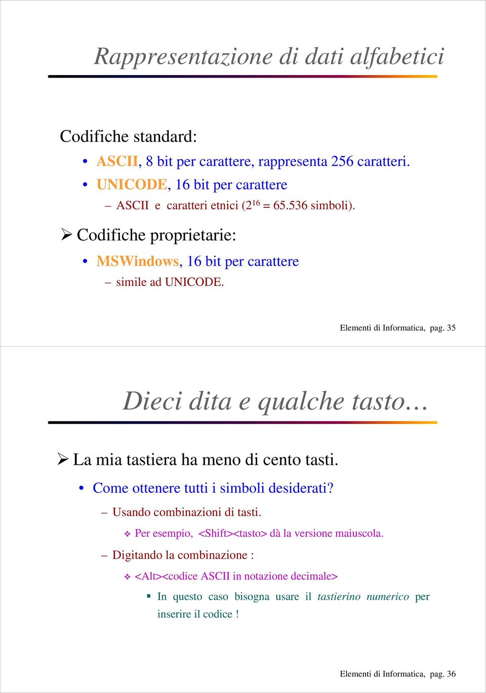 Elementi di Informatica, pag. 35 Dieci dita e qualche tasto La mia tastiera ha meno di cento tasti. Come ottenere tutti i simboli desiderati?