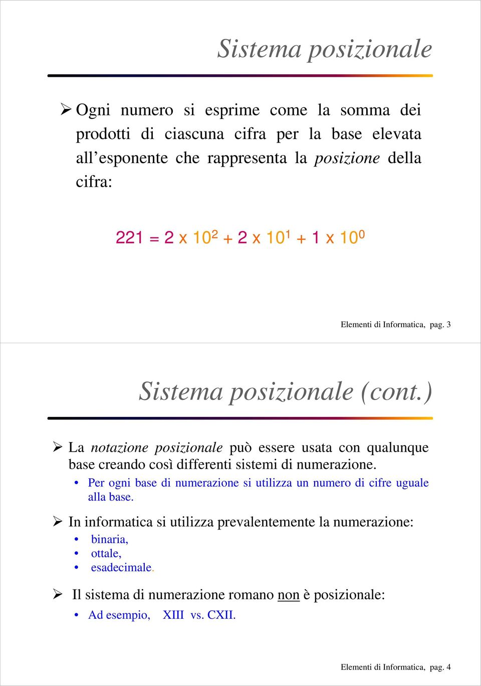 ) La notazione posizionale può essere usata con qualunque base creando così differenti sistemi di numerazione.