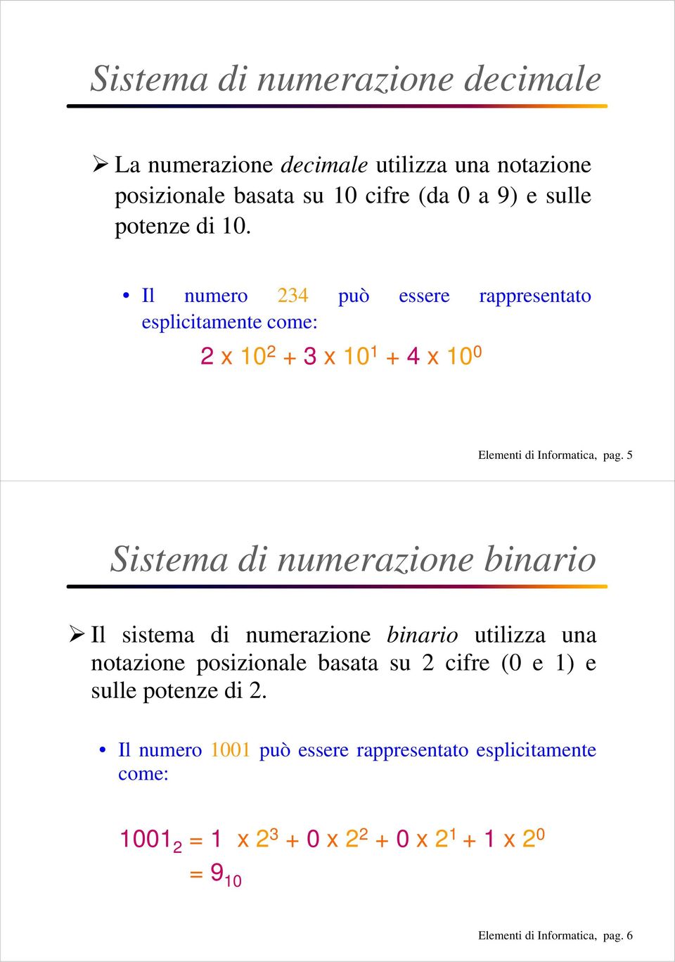 5 Sistema di numerazione binario Il sistema di numerazione binario utilizza una notazione posizionale basata su 2 cifre ( e ) e