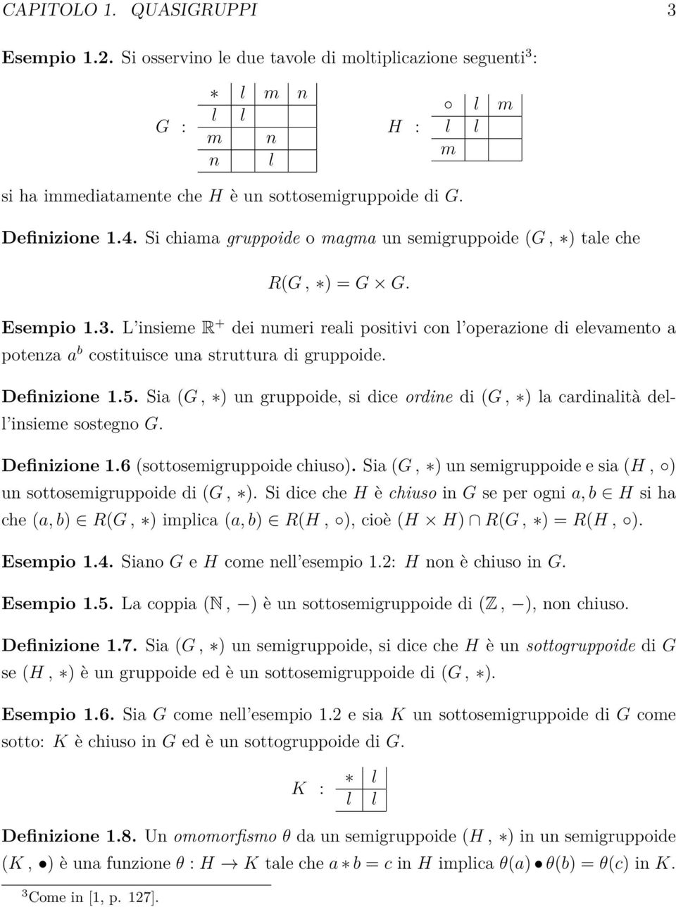 L insieme R + dei numeri reali positivi con l operazione di elevamento a potenza a b costituisce una struttura di gruppoide. Definizione 1.5.