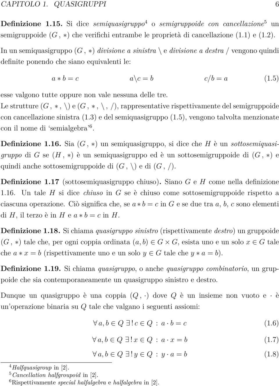 5) esse valgono tutte oppure non vale nessuna delle tre. Le strutture (G,, \) e (G,, \, /), rappresentative rispettivamente del semigruppoide con cancellazione sinistra (1.3) e del semiquasigruppo (1.