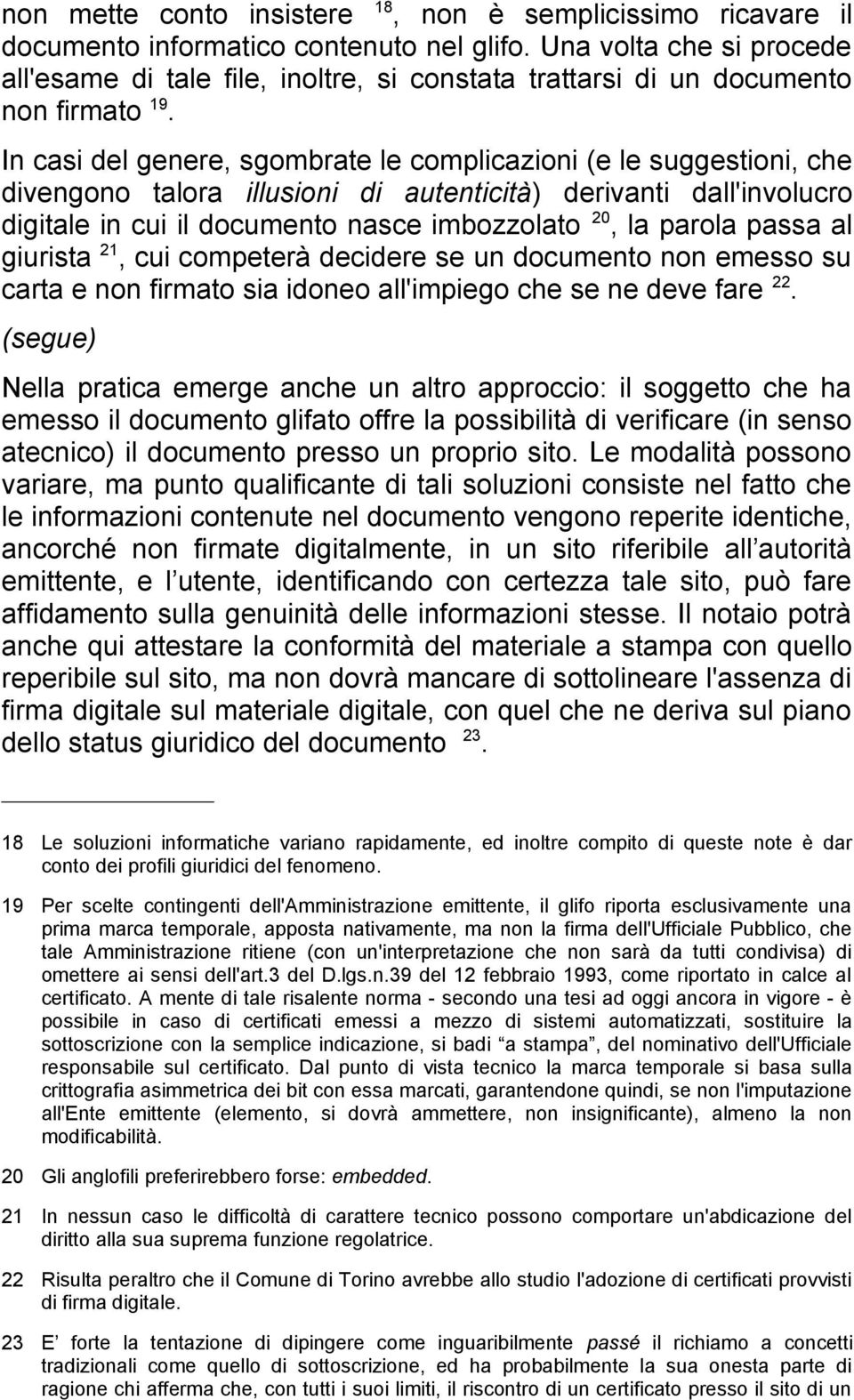 In casi del genere, sgombrate le complicazioni (e le suggestioni, che divengono talora illusioni di autenticità) derivanti dall'involucro digitale in cui il documento nasce imbozzolato 20, la parola