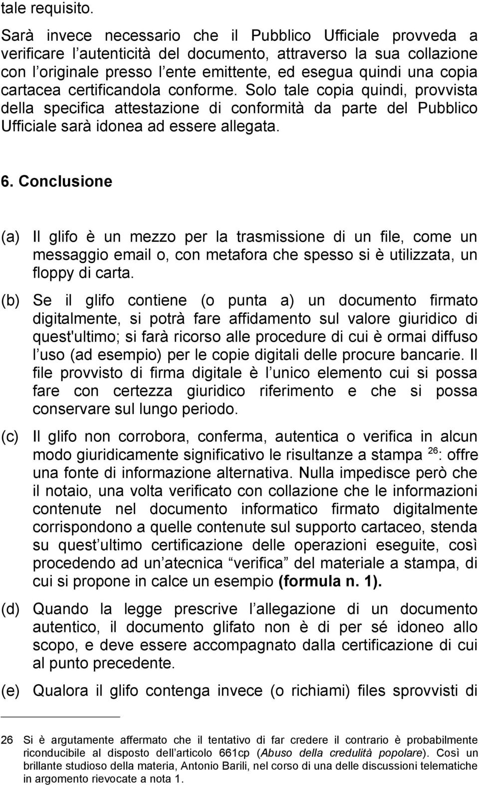 cartacea certificandola conforme. Solo tale copia quindi, provvista della specifica attestazione di conformità da parte del Pubblico Ufficiale sarà idonea ad essere allegata. 6.