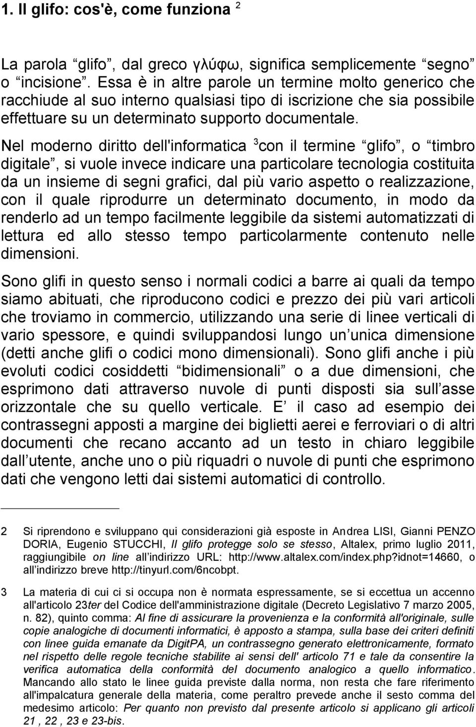 Nel moderno diritto dell'informatica 3 con il termine glifo, o timbro digitale, si vuole invece indicare una particolare tecnologia costituita da un insieme di segni grafici, dal più vario aspetto o