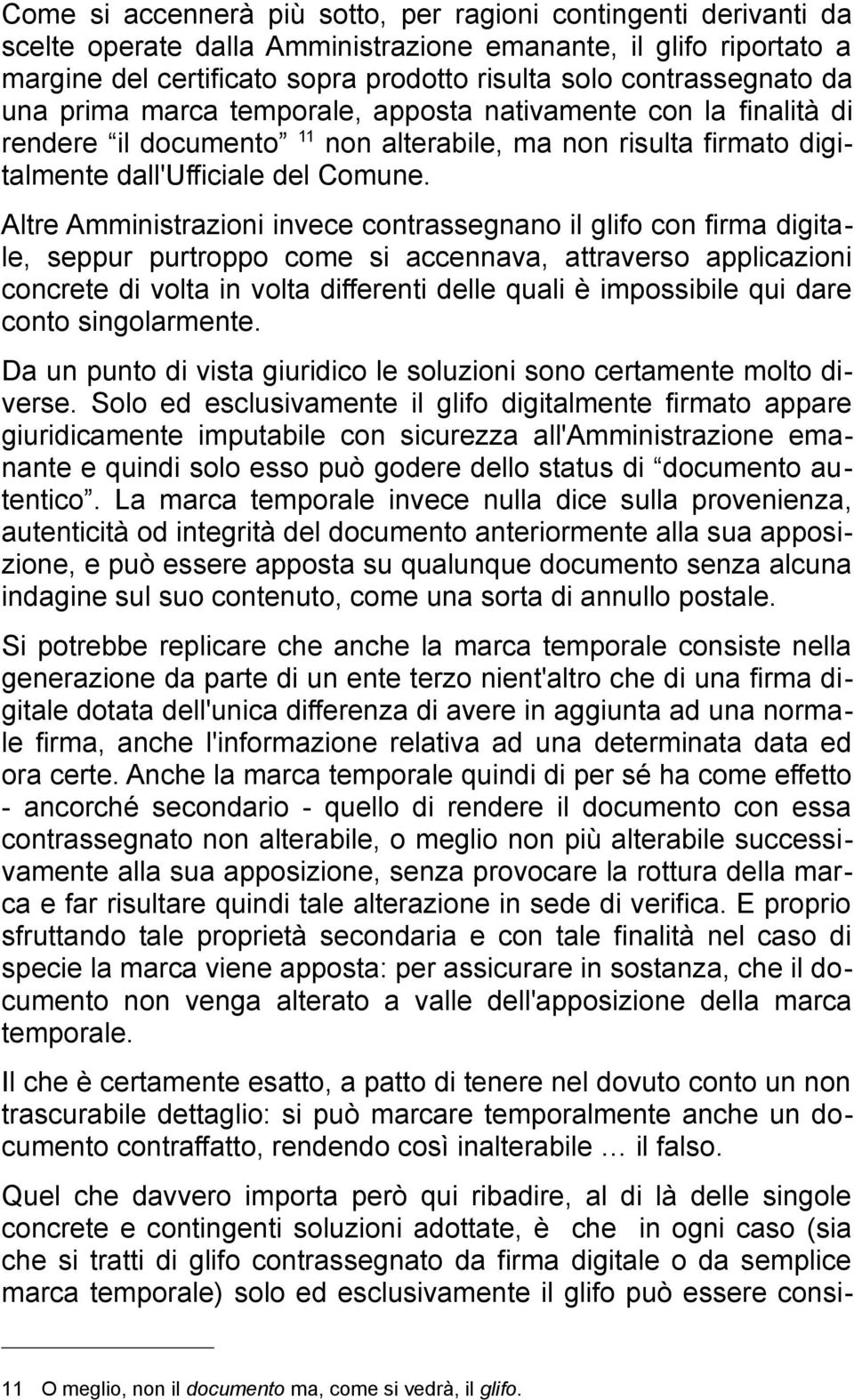 Altre Amministrazioni invece contrassegnano il glifo con firma digitale, seppur purtroppo come si accennava, attraverso applicazioni concrete di volta in volta differenti delle quali è impossibile