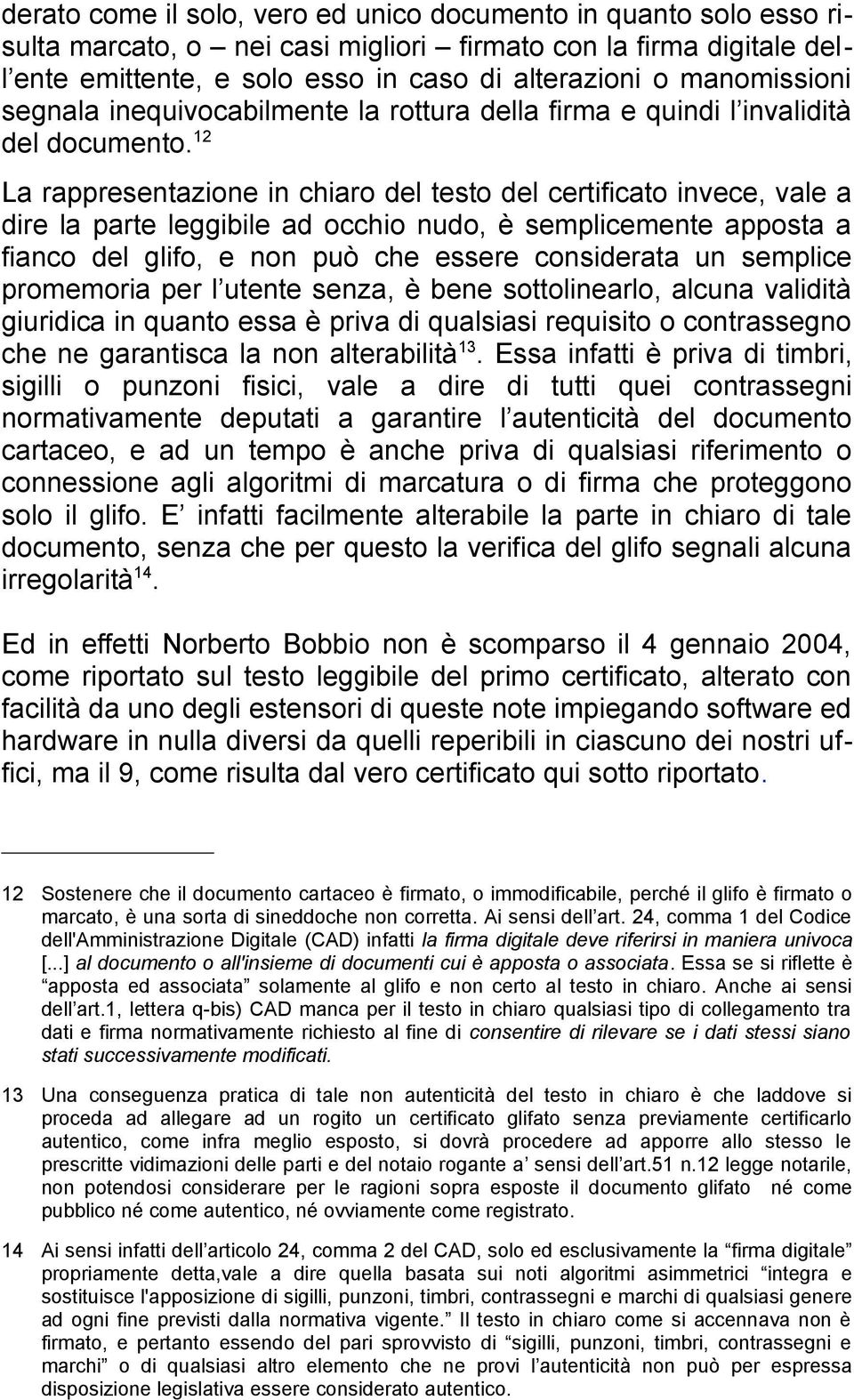 12 La rappresentazione in chiaro del testo del certificato invece, vale a dire la parte leggibile ad occhio nudo, è semplicemente apposta a fianco del glifo, e non può che essere considerata un