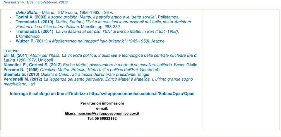 (2001) La via italiana al petrolio: l ENI di Enrico Mattei in Iran (1951-1958), L Ornitorinco - Wulzer P. (2011) Il Mediterraneo nei rapporti italo-britannici (1945-1958), Aracne In arrivo: Elli M.