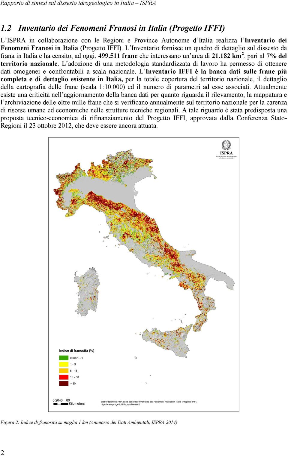 L Inventario fornisce un quadro di dettaglio sul dissesto da frana in Italia e ha censito, ad oggi, 499.511 frane che interessano un area di 21.182 km2, pari al 7% del territorio nazionale.