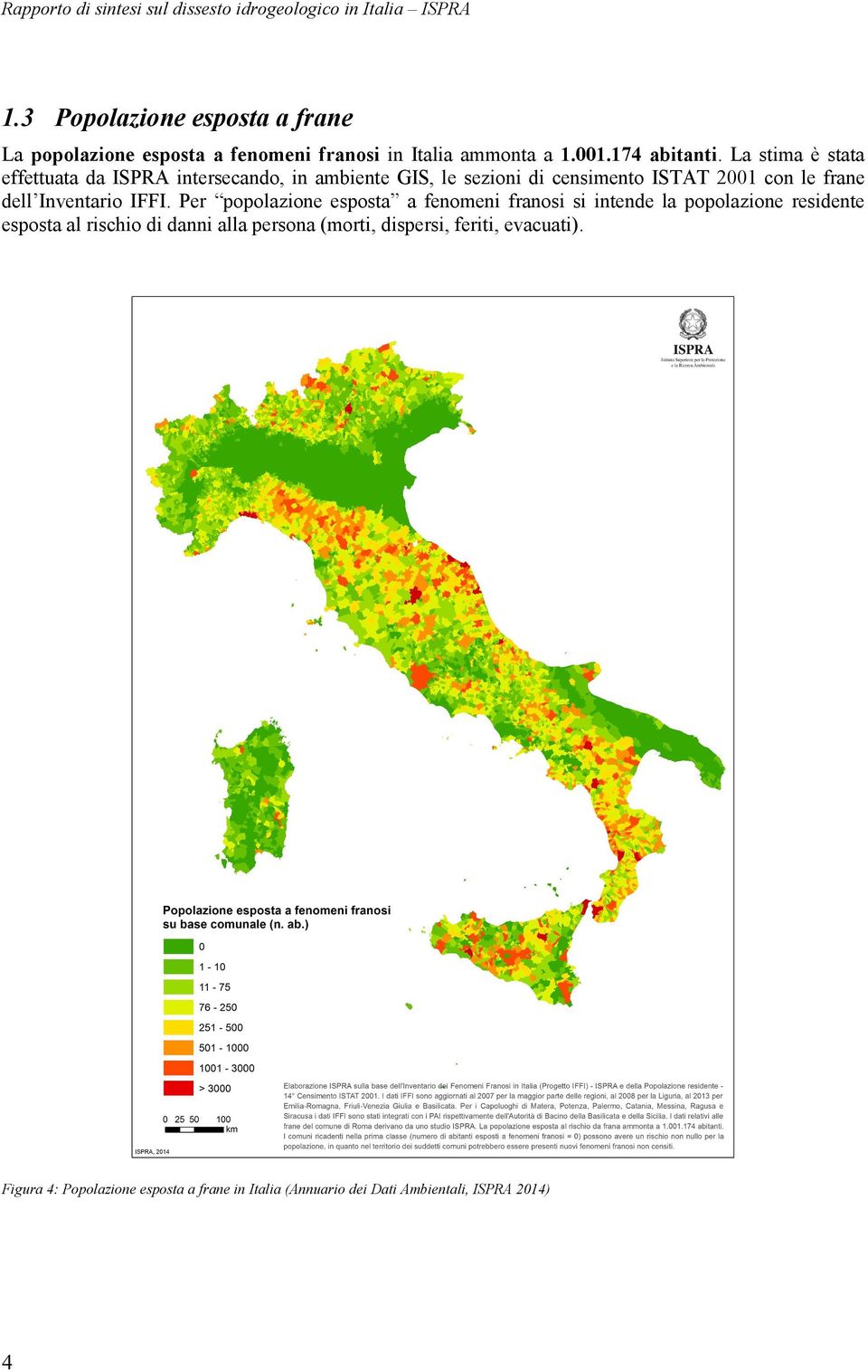 La stima è stata effettuata da ISPRA intersecando, in ambiente GIS, le sezioni di censimento ISTAT 2001 con le frane dell Inventario IFFI.
