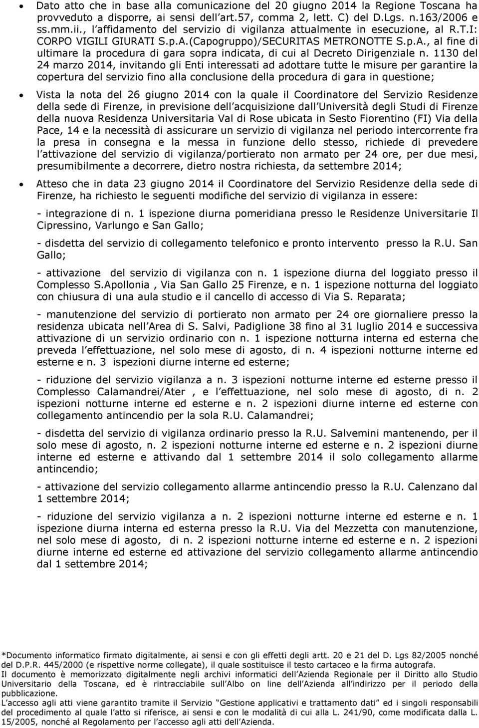 1130 del 24 marzo 2014, invitando gli Enti interessati ad adottare tutte le misure per garantire la copertura del servizio fino alla conclusione della procedura di gara in questione; Vista la nota