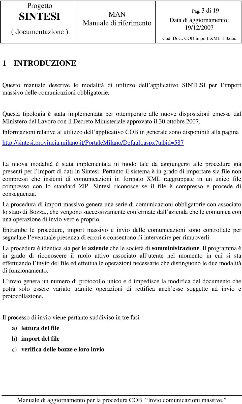 Informazioni relative al utilizzo dell applicativo COB in generale sono disponibili alla pagina http://sintesi.provincia.milano.it/portalemilano/default.aspx?