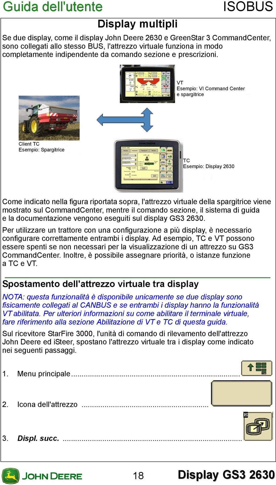 VT Esempio: VI Command Center espargitrice Client TC Esempio: Spargitrice TC Esempio: Display 2630 Come indicato nella figura riportata sopra, l'attrezzo virtuale della spargitrice viene mostrato sul