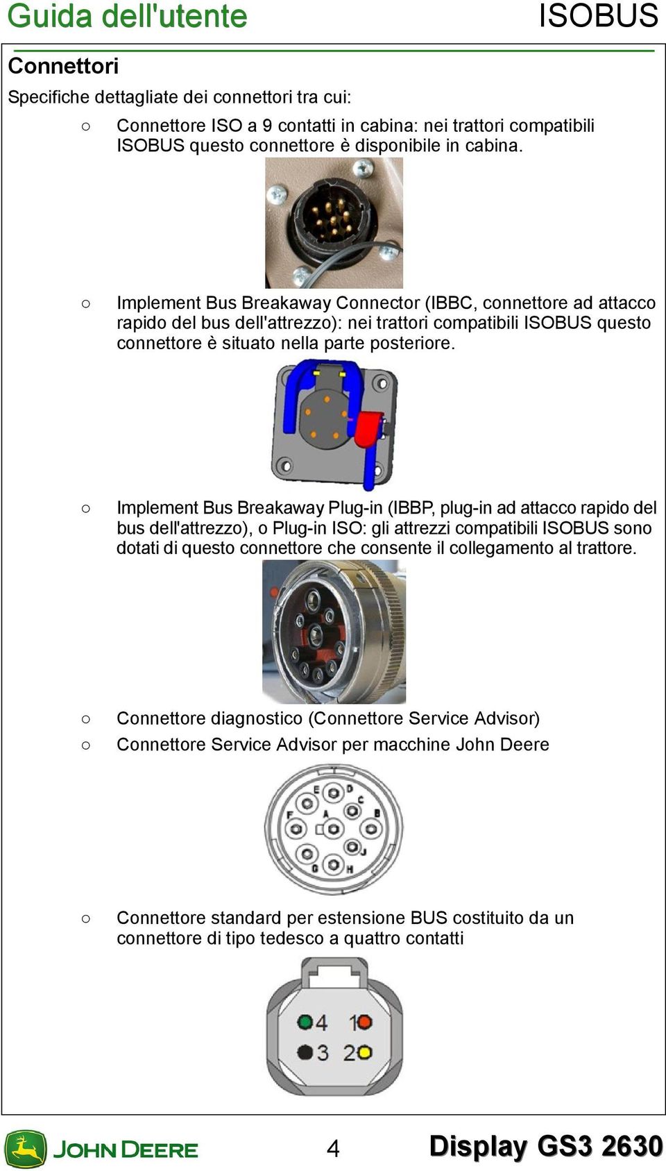 Implement Bus Breakaway Plug-in (IBBP, plug-in ad attacco rapido del bus dell'attrezzo), o Plug-in ISO: gli attrezzi compatibili sono dotati di questo connettore che consente il