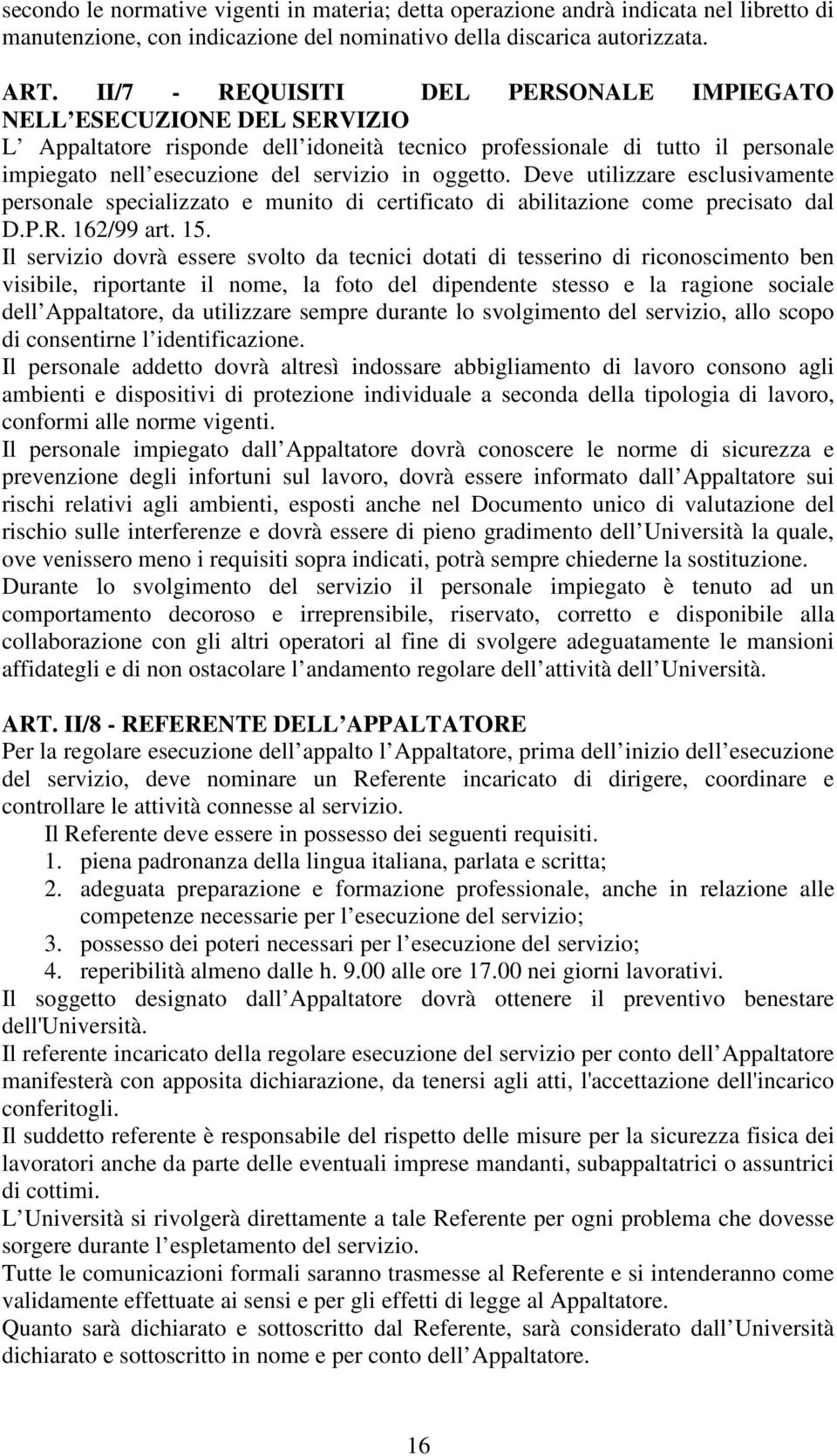 oggetto. Deve utilizzare esclusivamente personale specializzato e munito di certificato di abilitazione come precisato dal D.P.R. 162/99 art. 15.