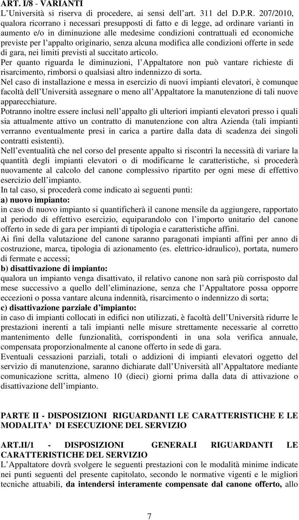 succitato articolo. Per quanto riguarda le diminuzioni, l Appaltatore non può vantare richieste di risarcimento, rimborsi o qualsiasi altro indennizzo di sorta.