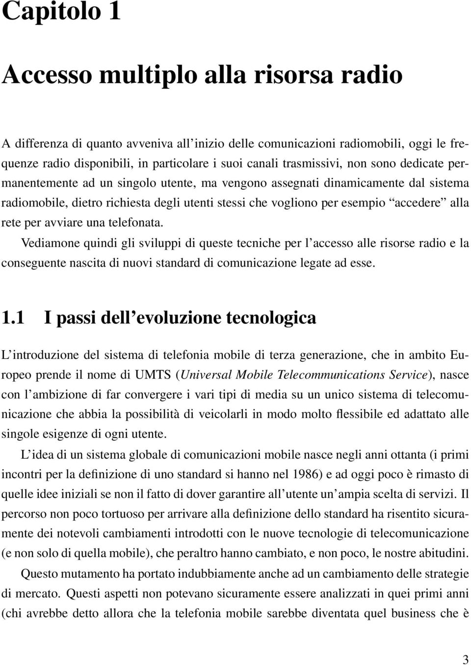 alla rete per avviare una telefonata. Vediamone quindi gli sviluppi di queste tecniche per l accesso alle risorse radio e la conseguente nascita di nuovi standard di comunicazione legate ad esse. 1.