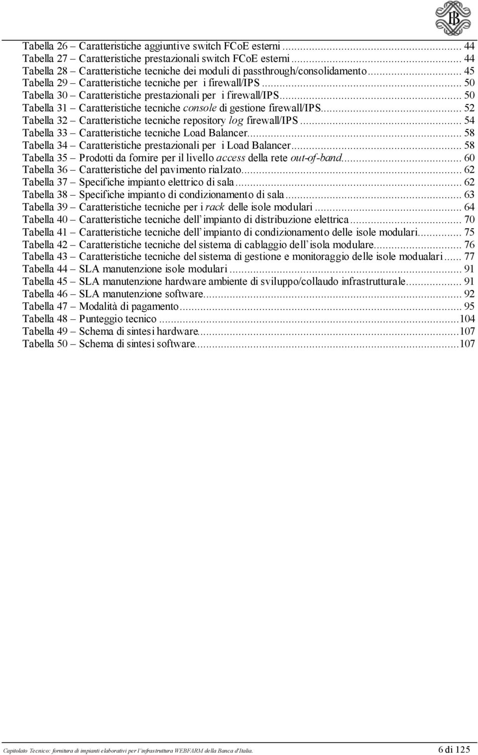 .. 50 Tabella 30 Caratteristiche prestazionali per i firewall/ips... 50 Tabella 31 Caratteristiche tecniche console di gestione firewall/ips.