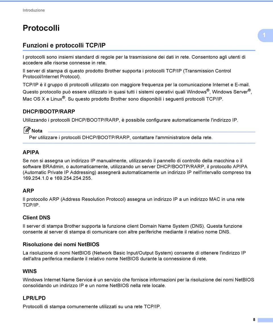 TCP/IP è il gruppo di protocolli utilizzato con maggiore frequenza per la comunicazione Internet e E-mail.