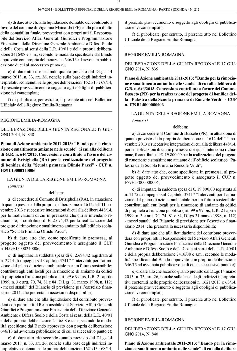 m., secondo le modalità specificate dal Bando approvato con propria deliberazione 646/13 ad avvenuta pubblicazione di cui al successivo punto e); e) di dare atto che secondo quanto previsto dal DLgs.