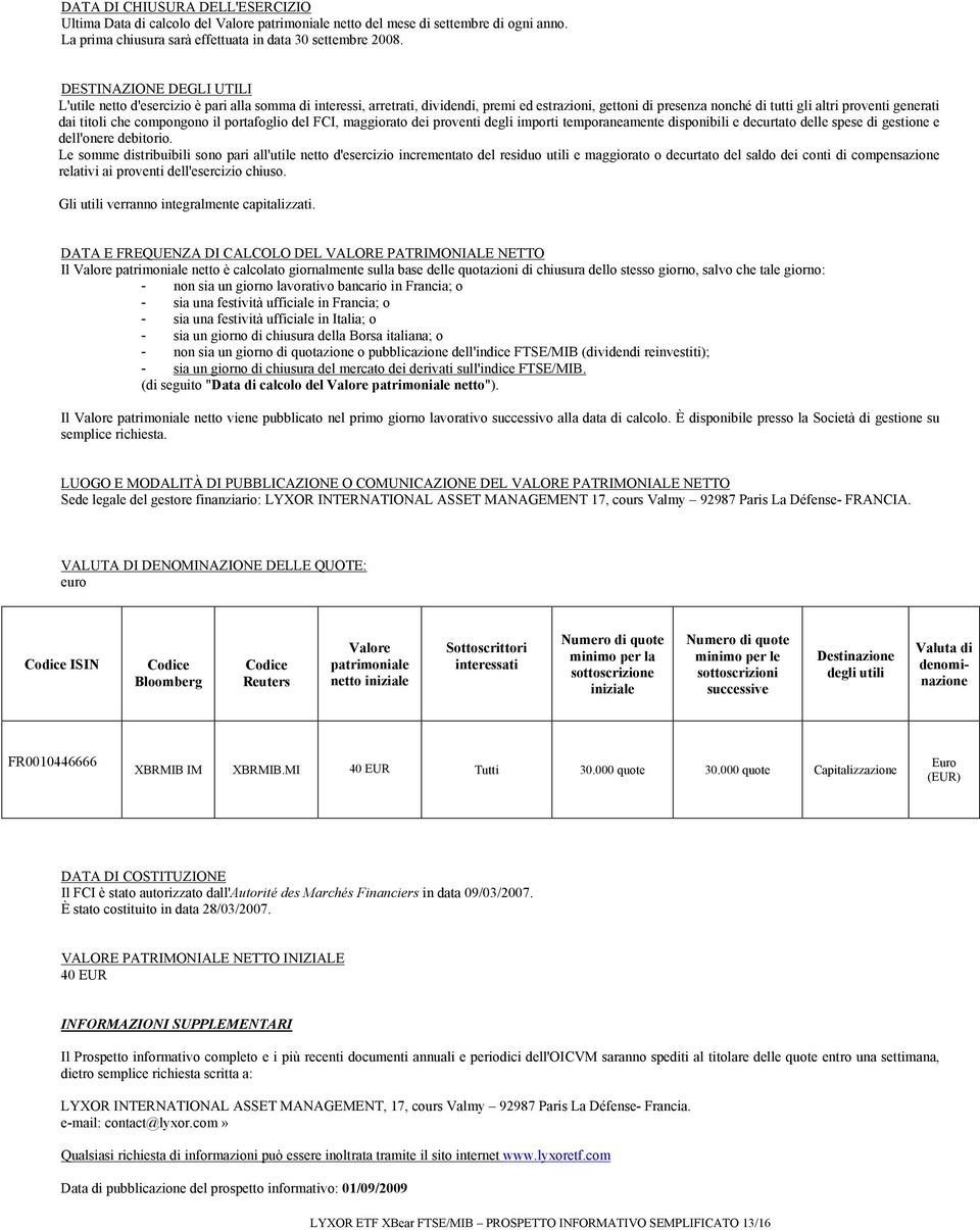 titoli che compongono il portafoglio del FCI, maggiorato dei proventi degli importi temporaneamente disponibili e decurtato delle spese di gestione e dell'onere debitorio.