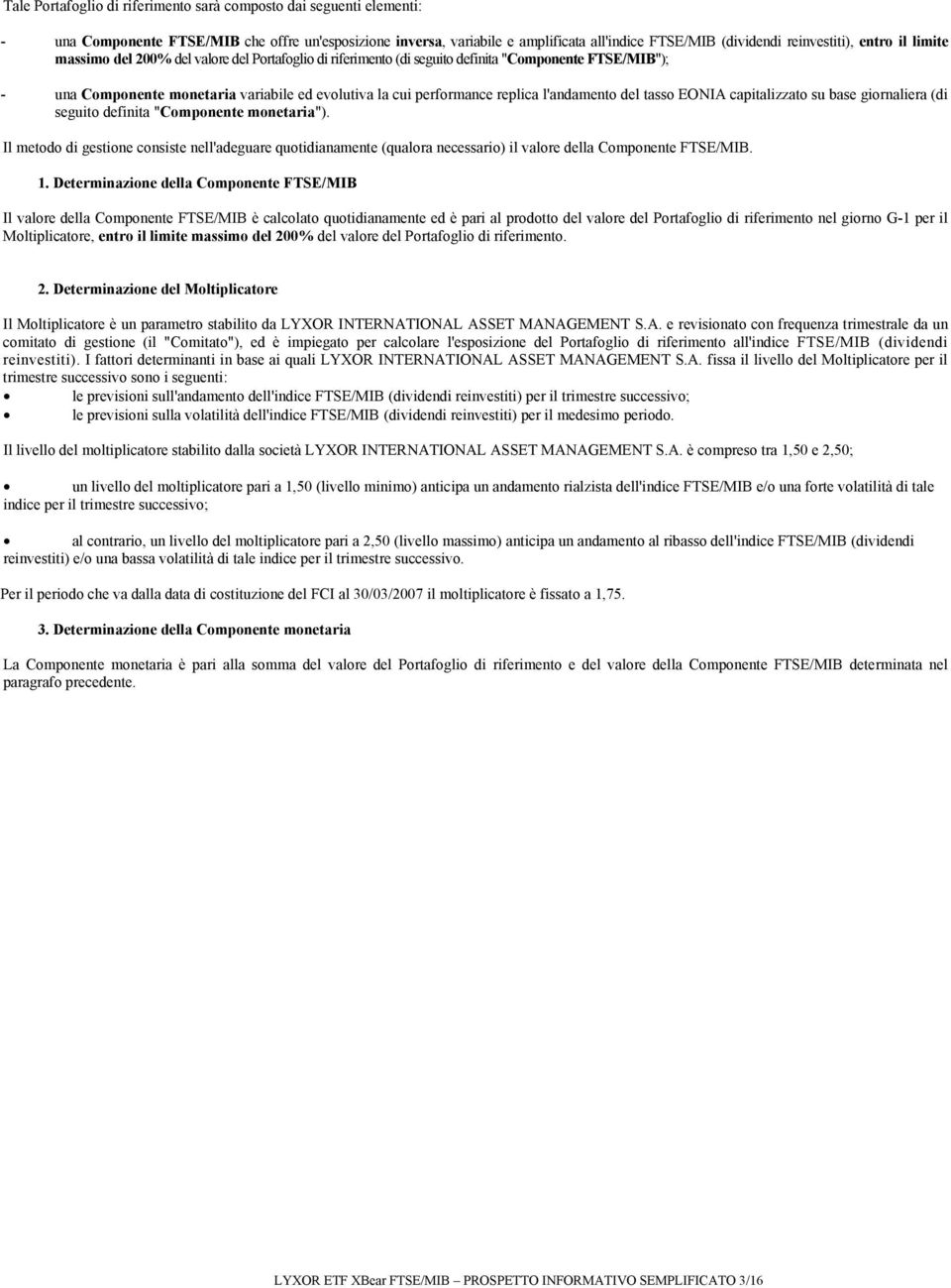 l'andamento del tasso EONIA capitalizzato su base giornaliera (di seguito definita "Componente monetaria").