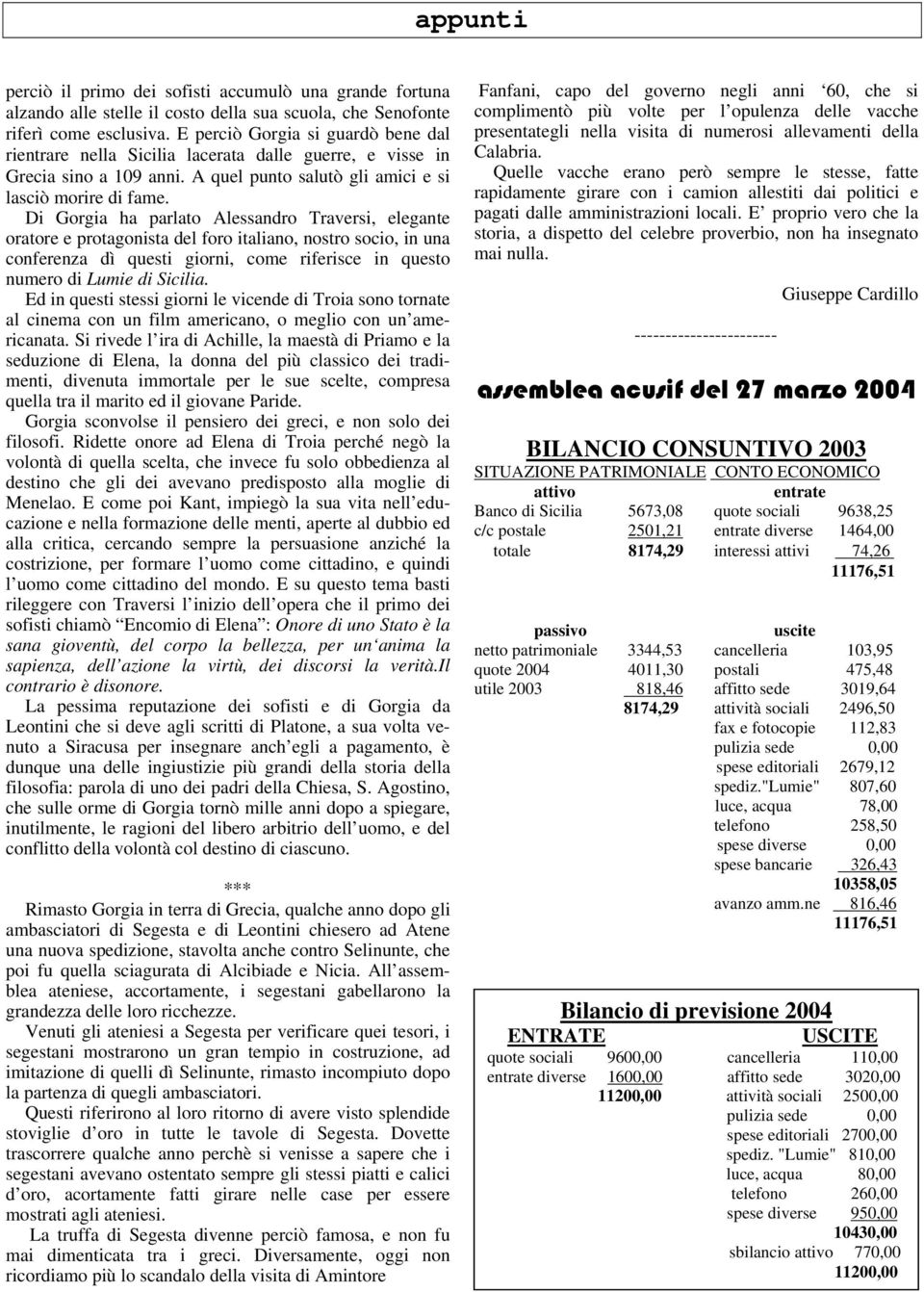 Di Gorgia ha parlato Alessandro Traversi, elegante oratore e protagonista del foro italiano, nostro socio, in una conferenza dì questi giorni, come riferisce in questo numero di Lumie di Sicilia.