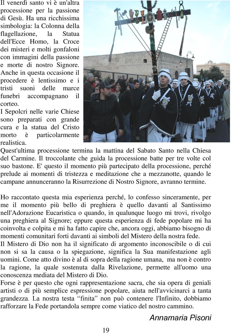 Anche in questa occasione il procedere è lentissimo e i tristi suoni delle marce funebri accompagnano il corteo.