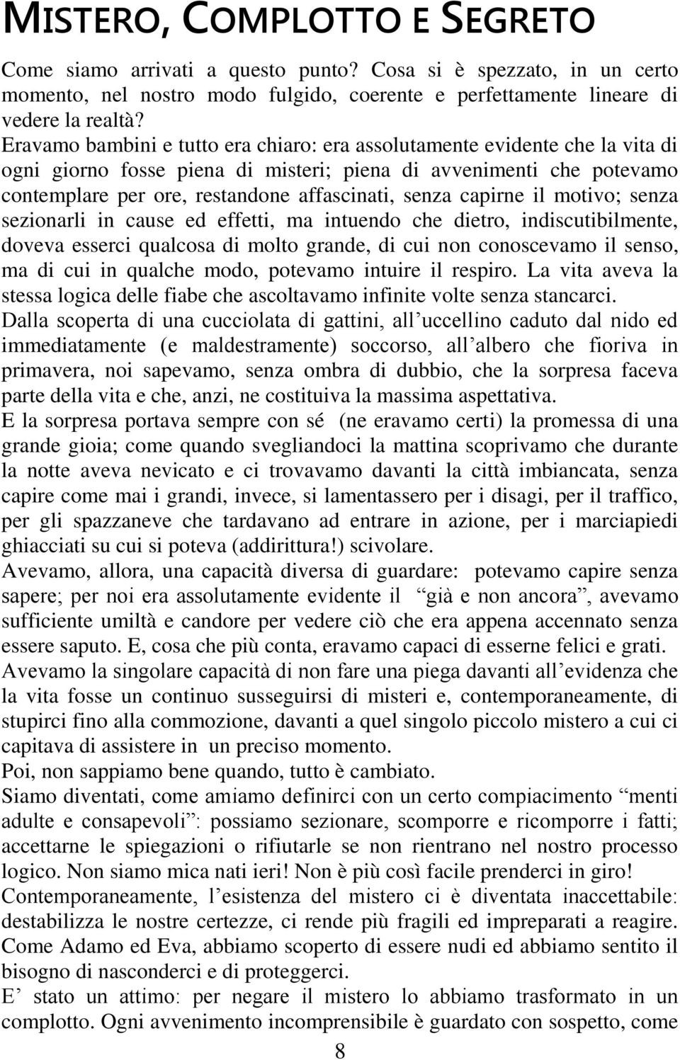 capirne il motivo; senza sezionarli in cause ed effetti, ma intuendo che dietro, indiscutibilmente, doveva esserci qualcosa di molto grande, di cui non conoscevamo il senso, ma di cui in qualche