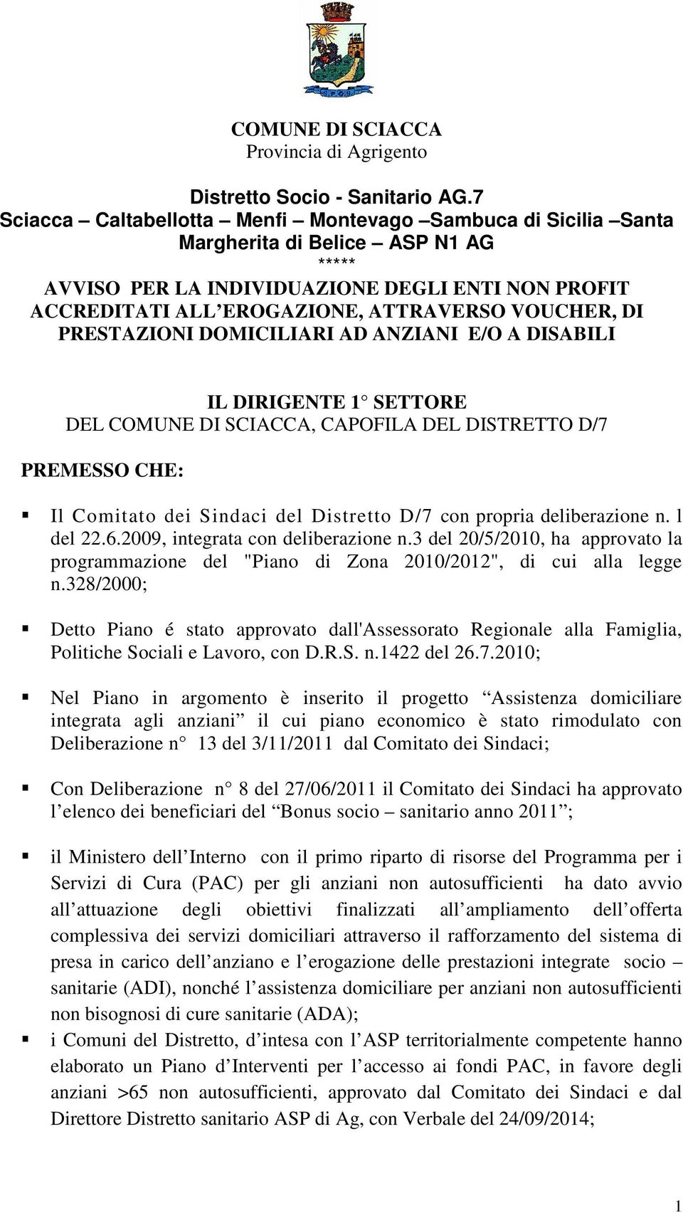 VOUCHER, DI PRESTAZIONI DOMICILIARI AD ANZIANI E/O A DISABILI IL DIRIGENTE 1 SETTORE DEL COMUNE DI SCIACCA, CAPOFILA DEL DISTRETTO D/7 PREMESSO CHE: Il Comitato dei Sindaci del Distretto D/7 con