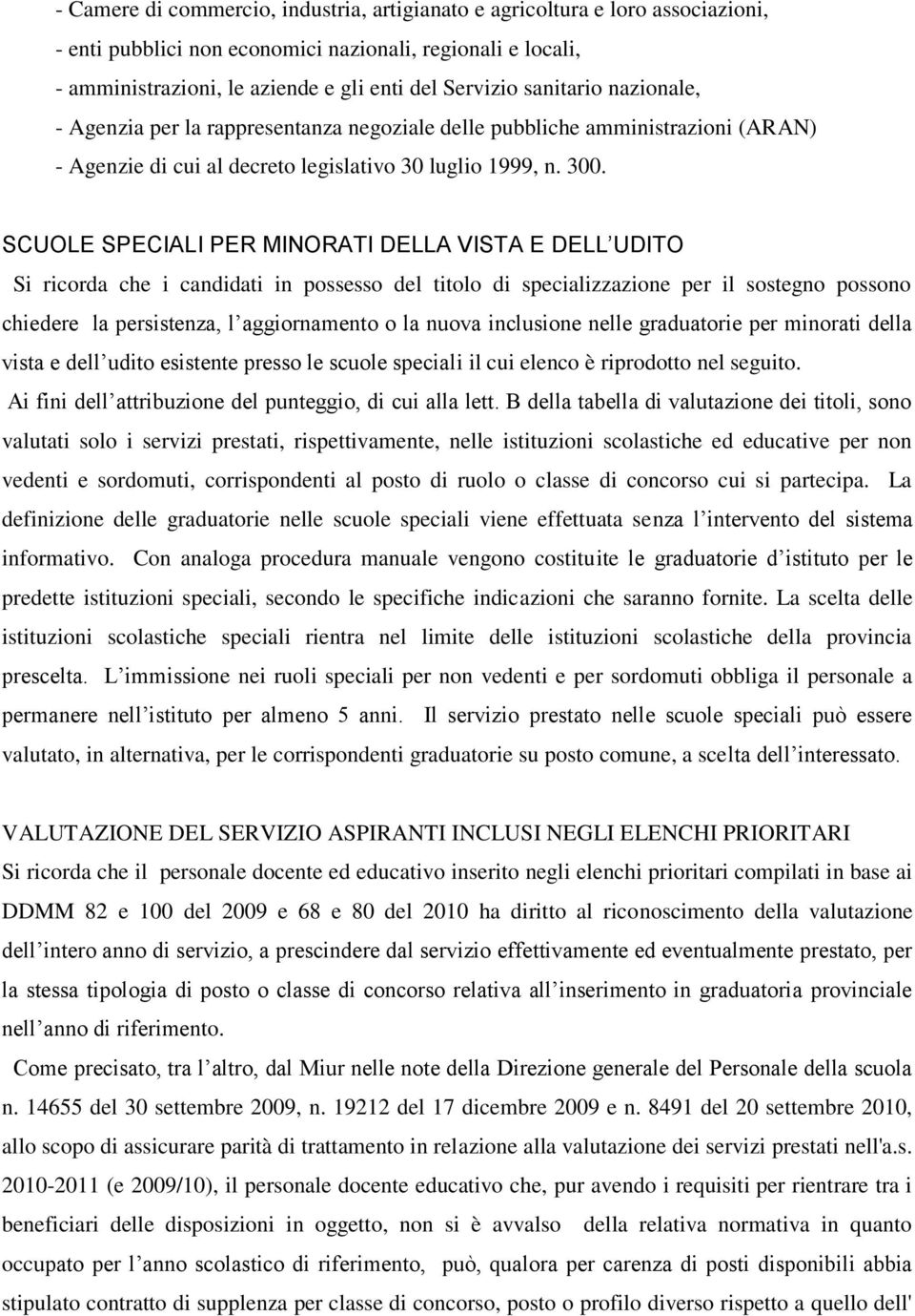 SCUOLE SPECIALI PER MINORATI DELLA VISTA E DELL UDITO Si ricorda che i candidati in possesso del titolo di specializzazione per il sostegno possono chiedere la persistenza, l aggiornamento o la nuova