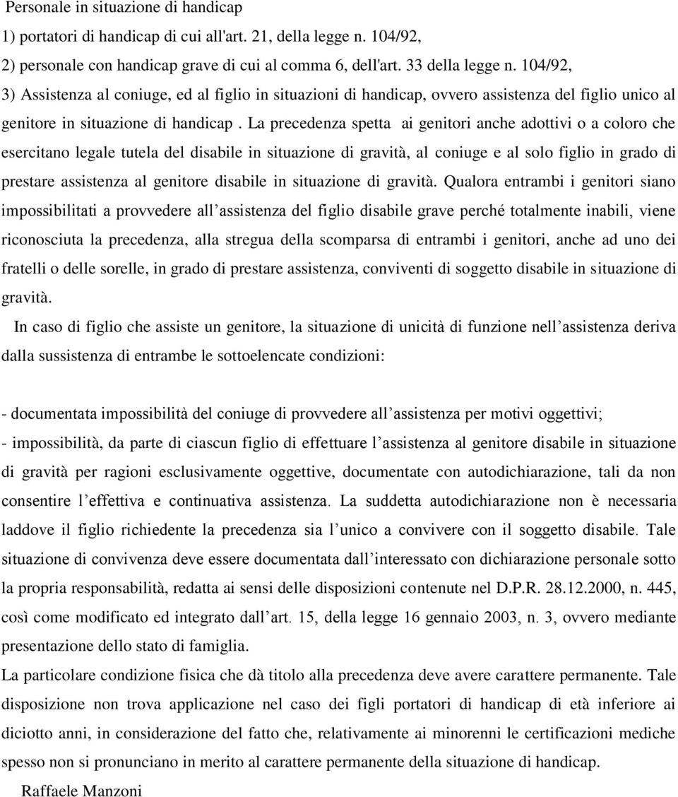 La precedenza spetta ai genitori anche adottivi o a coloro che esercitano legale tutela del disabile in situazione di gravità, al coniuge e al solo figlio in grado di prestare assistenza al genitore