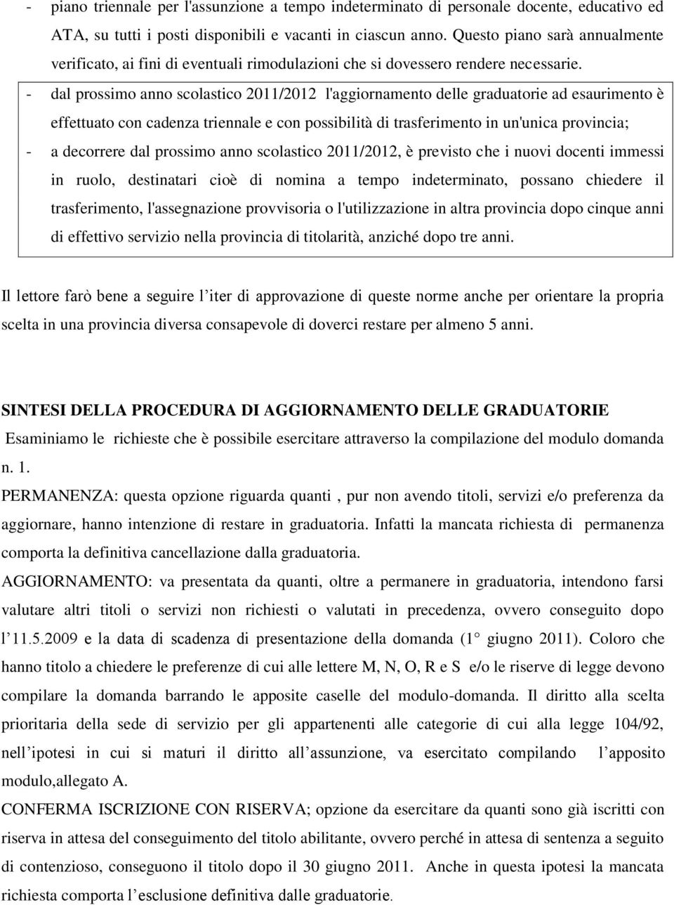 - dal prossimo anno scolastico 2011/2012 l'aggiornamento delle graduatorie ad esaurimento è effettuato con cadenza triennale e con possibilità di trasferimento in un'unica provincia; - a decorrere