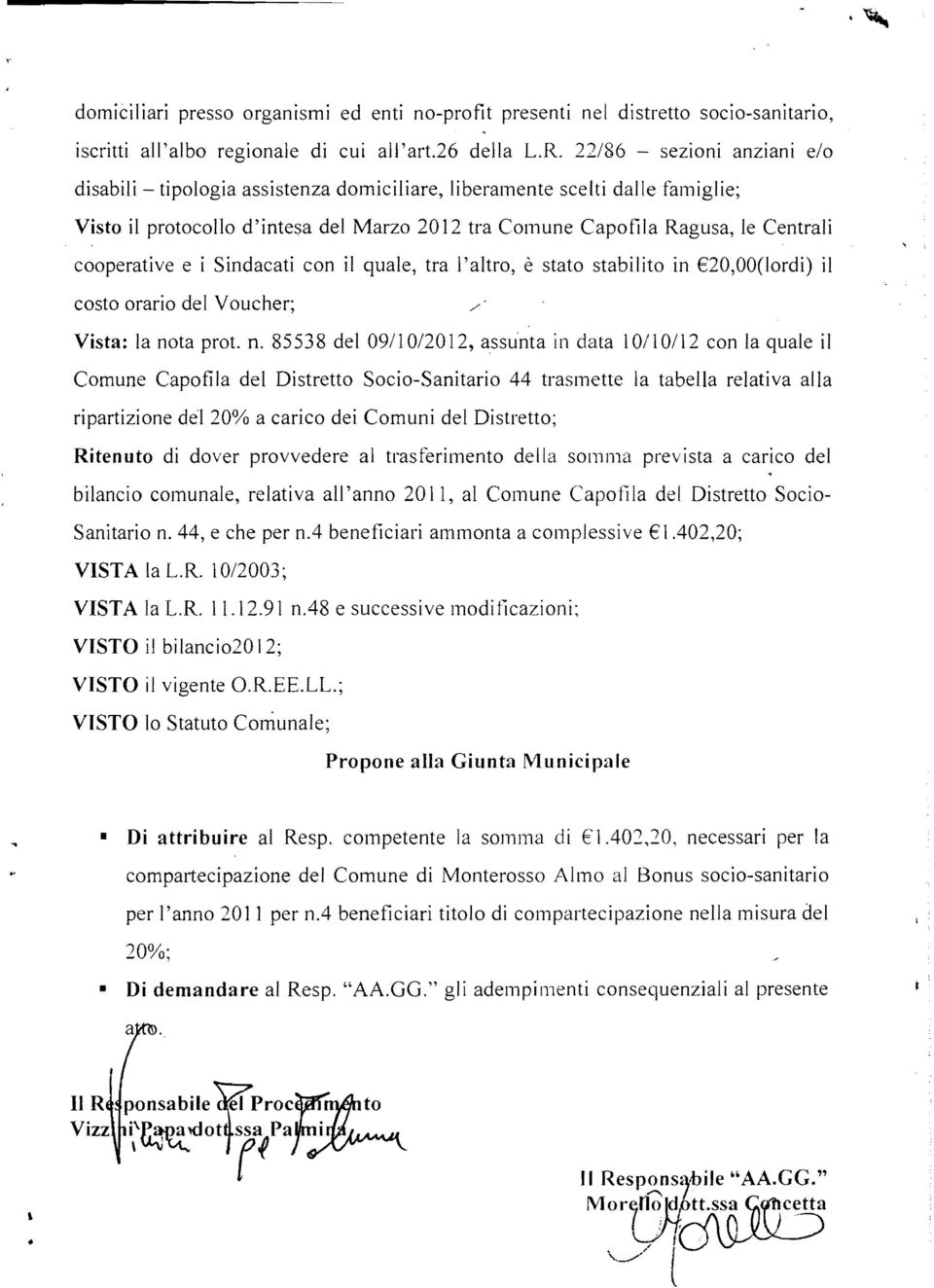 cooperative e i Sindacati con il quale, tra l'altro, è stato stabilito in 20,00(lordi) il costo orario del Voucher; Vista: la no