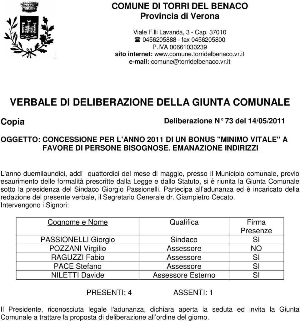 it VERBALE DI DELIBERAZIONE DELLA GIUNTA COMUNALE Copia Deliberazione N 73 del 14/05/2011 OGGETTO: CONCESSIONE PER L'ANNO 2011 DI UN BONUS "MINIMO VITALE" A FAVORE DI PERSONE BISOGNOSE.