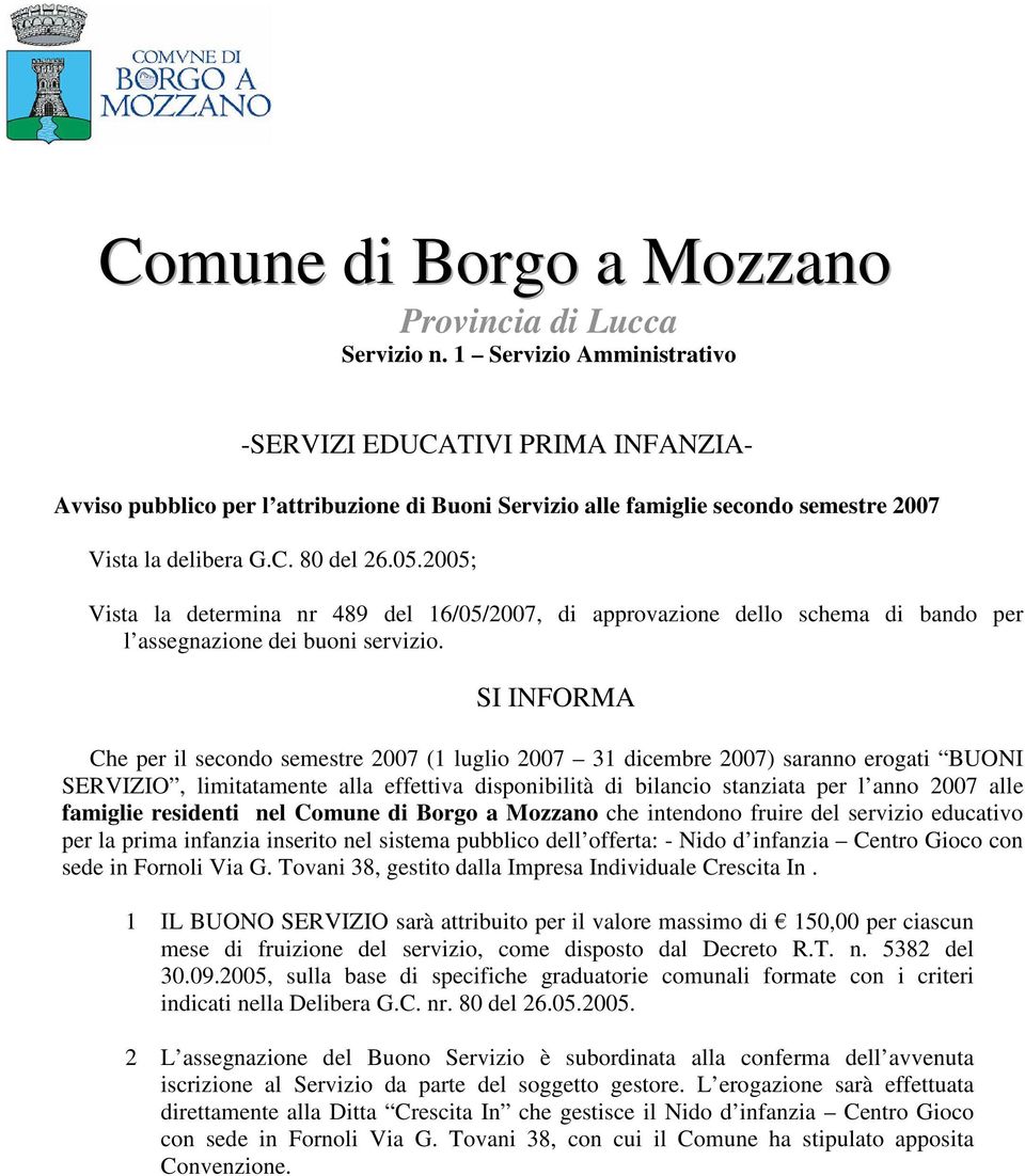 2005; Vista la determina nr 489 del 16/05/2007, di approvazione dello schema di bando per l assegnazione dei buoni servizio.