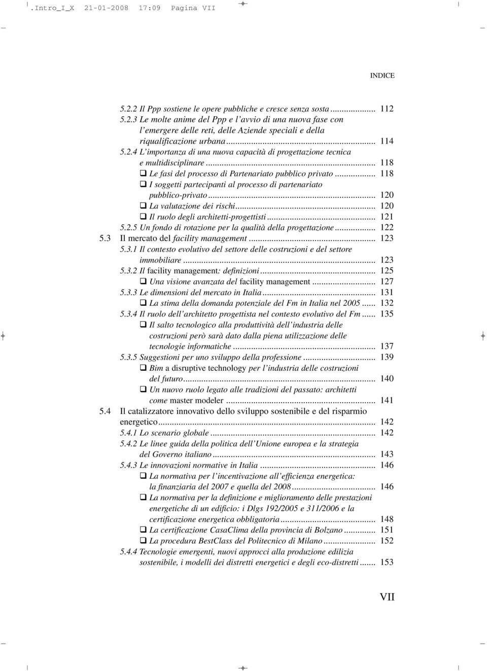 .. 118 I soggetti partecipanti al processo di partenariato pubblico-privato... 120 La valutazione dei rischi... 120 Il ruolo degli architetti-progettisti... 121 5.2.5 Un fondo di rotazione per la qualità della progettazione.