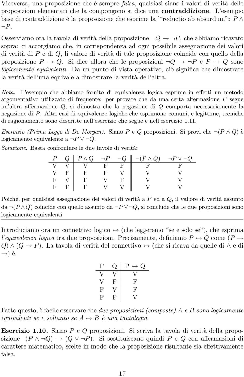 Osserviamo ora la tavola di verità della proposizione Q P, che abbiamo ricavato sopra: ci accorgiamo che, in corrispondenza ad ogni possibile assegnazione dei valori di verità di P e di Q, li valore