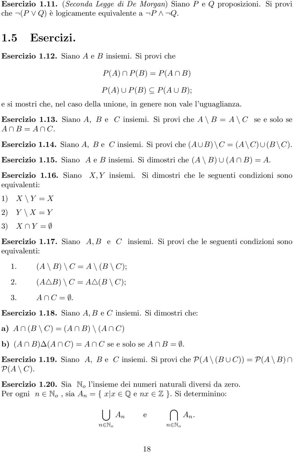 Si provi che A \ B = A \ C A B = A C. se e solo se Esercizio 1.14. Siano A, B e C insiemi. Si provi che (A B)\C = (A\C) (B \C). Esercizio 1.15. Siano A e B insiemi. Si dimostri che (A \ B) (A B) = A.