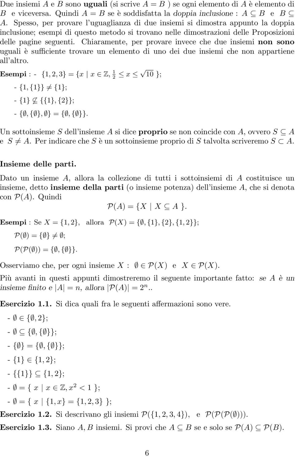 Chiaramente, per provare invece che due insiemi non sono uguali è sufficiente trovare un elemento di uno dei due insiemi che non appartiene all altro.