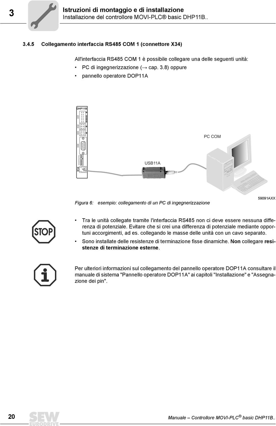 .8) oppure pannello operatore DOPA DHPB X X X PC COM X 4 5 6 USBA X4 Figura 6: esempio: collegamento di un PC di ingegnerizzazione 599AXX Tra le unità collegate tramite l'interfaccia RS485 non ci