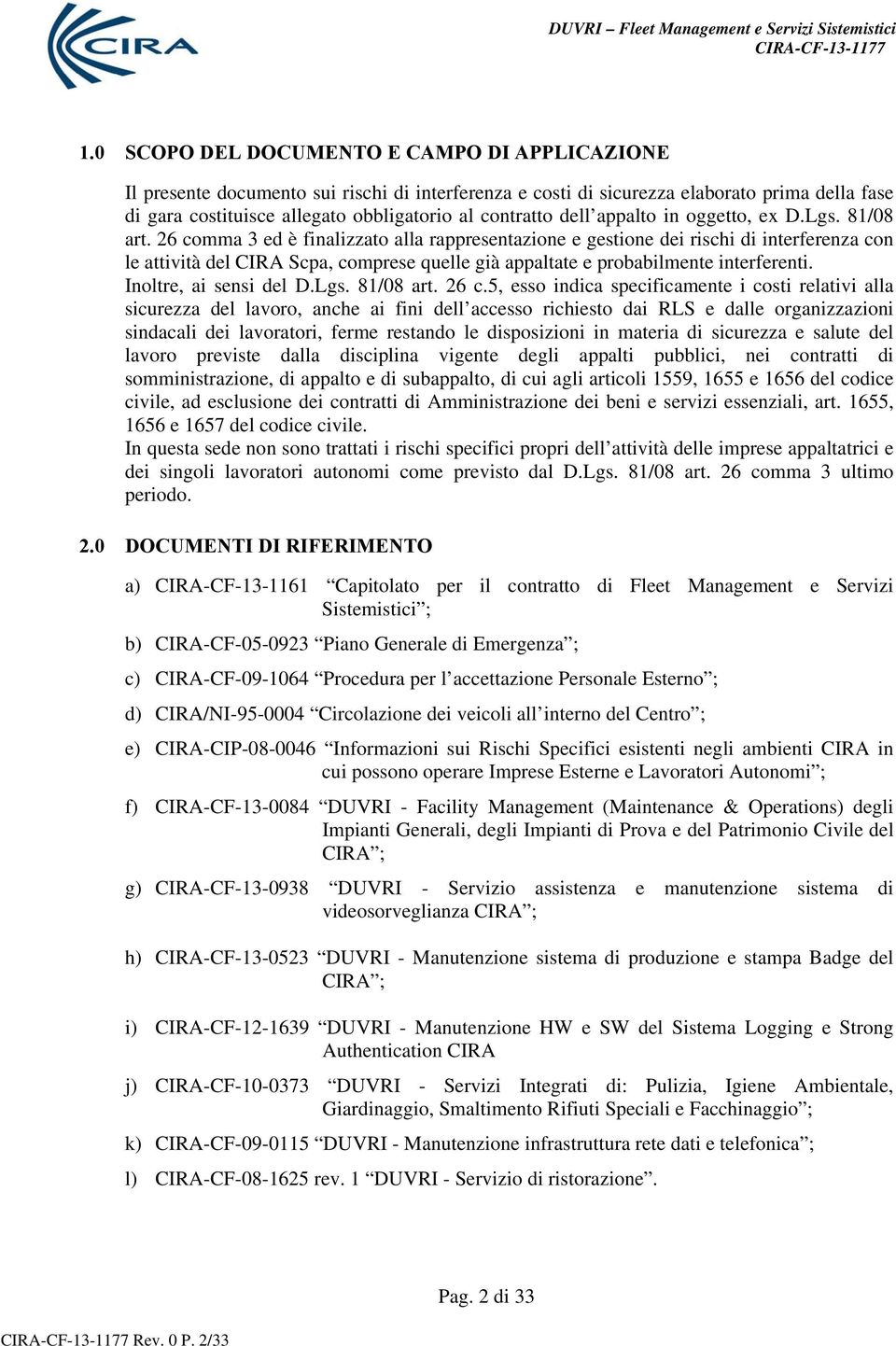 26 comma 3 ed è finalizzato alla rappresentazione e gestione dei rischi di interferenza con le attività del CIRA Scpa, comprese quelle già appaltate e probabilmente interferenti.