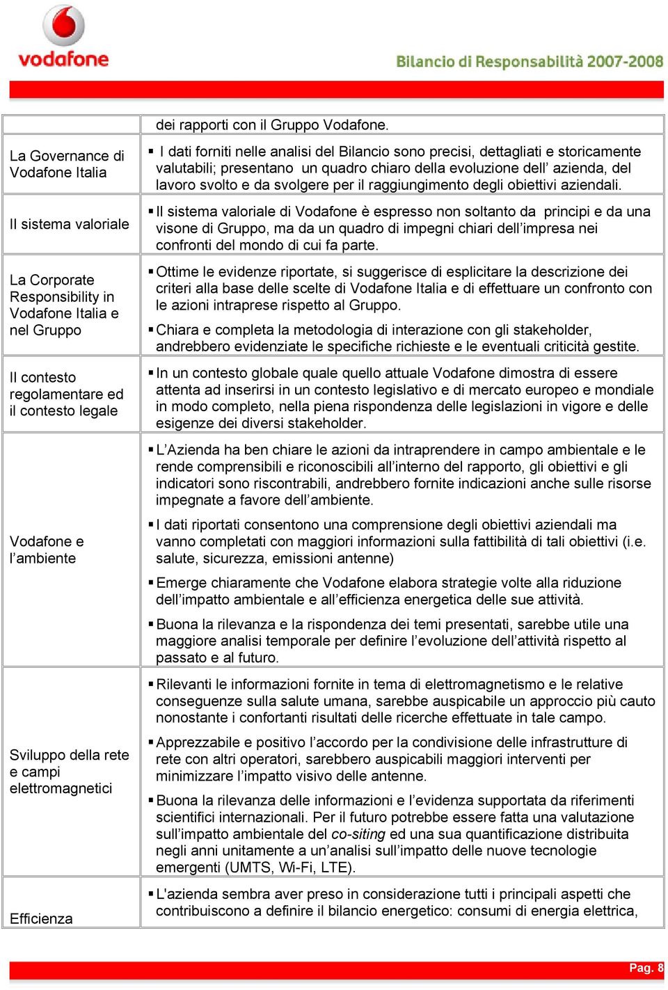 rete e campi elettromagnetici Efficienza I dati forniti nelle analisi del Bilancio sono precisi, dettagliati e storicamente valutabili; presentano un quadro chiaro della evoluzione dell azienda, del