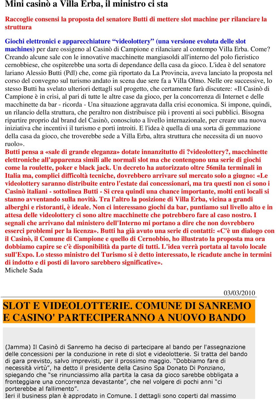 Creando alcune sale con le innovative macchinette mangiasoldi all'interno del polo fieristico cernobbiese, che ospiterebbe una sorta di dependance della casa da gioco.