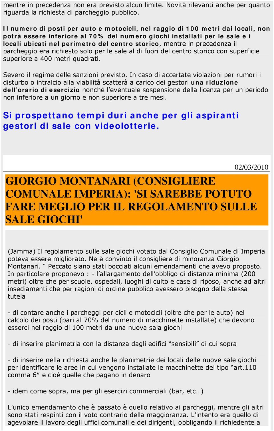 storico, mentre in precedenza il parcheggio era richiesto solo per le sale al di fuori del centro storico con superficie superiore a 400 metri quadrati. Severo il regime delle sanzioni previsto.