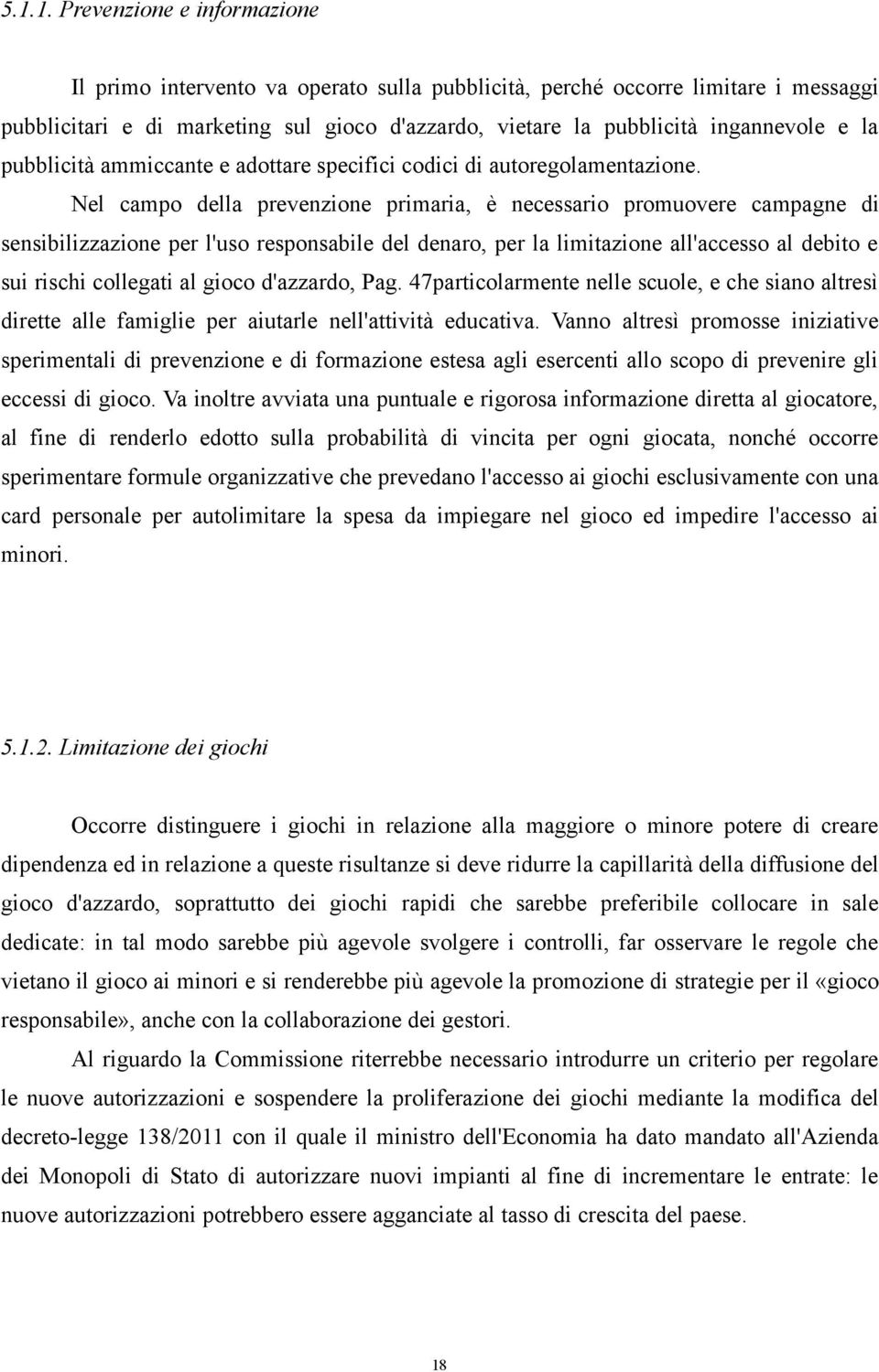 Nel campo della prevenzione primaria, è necessario promuovere campagne di sensibilizzazione per l'uso responsabile del denaro, per la limitazione all'accesso al debito e sui rischi collegati al gioco