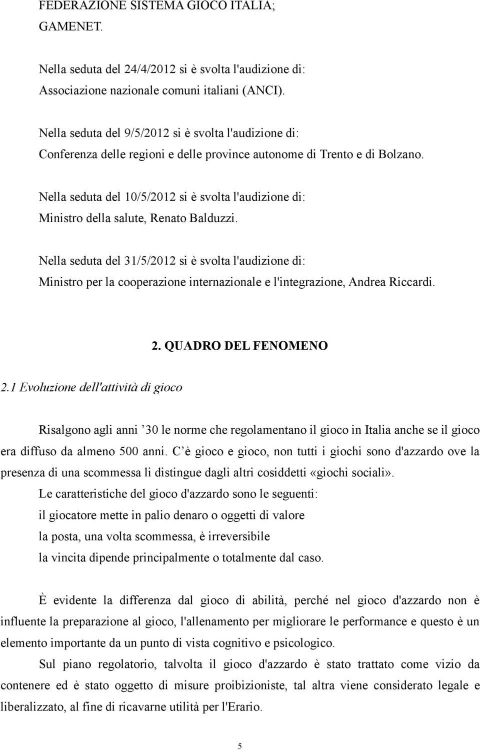 Nella seduta del 10/5/2012 si è svolta l'audizione di: Ministro della salute, Renato Balduzzi.