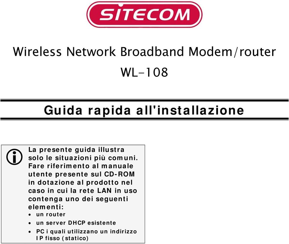 Fare riferimento al manuale utente presente sul CD-ROM in dotazione al prodotto nel caso in