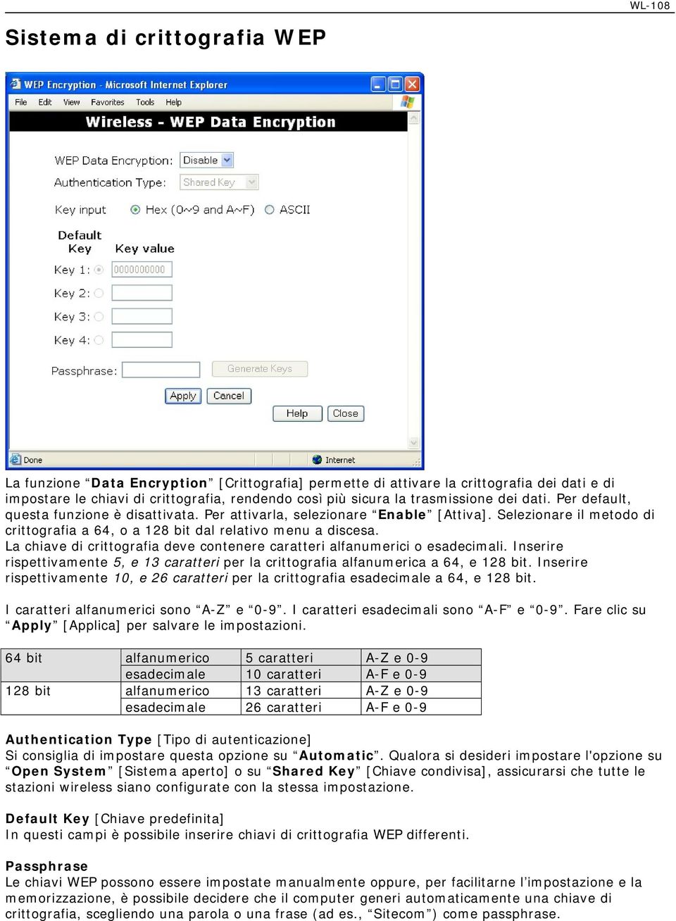 La chiave di crittografia deve contenere caratteri alfanumerici o esadecimali. Inserire rispettivamente 5, e 13 caratteri per la crittografia alfanumerica a 64, e 128 bit.