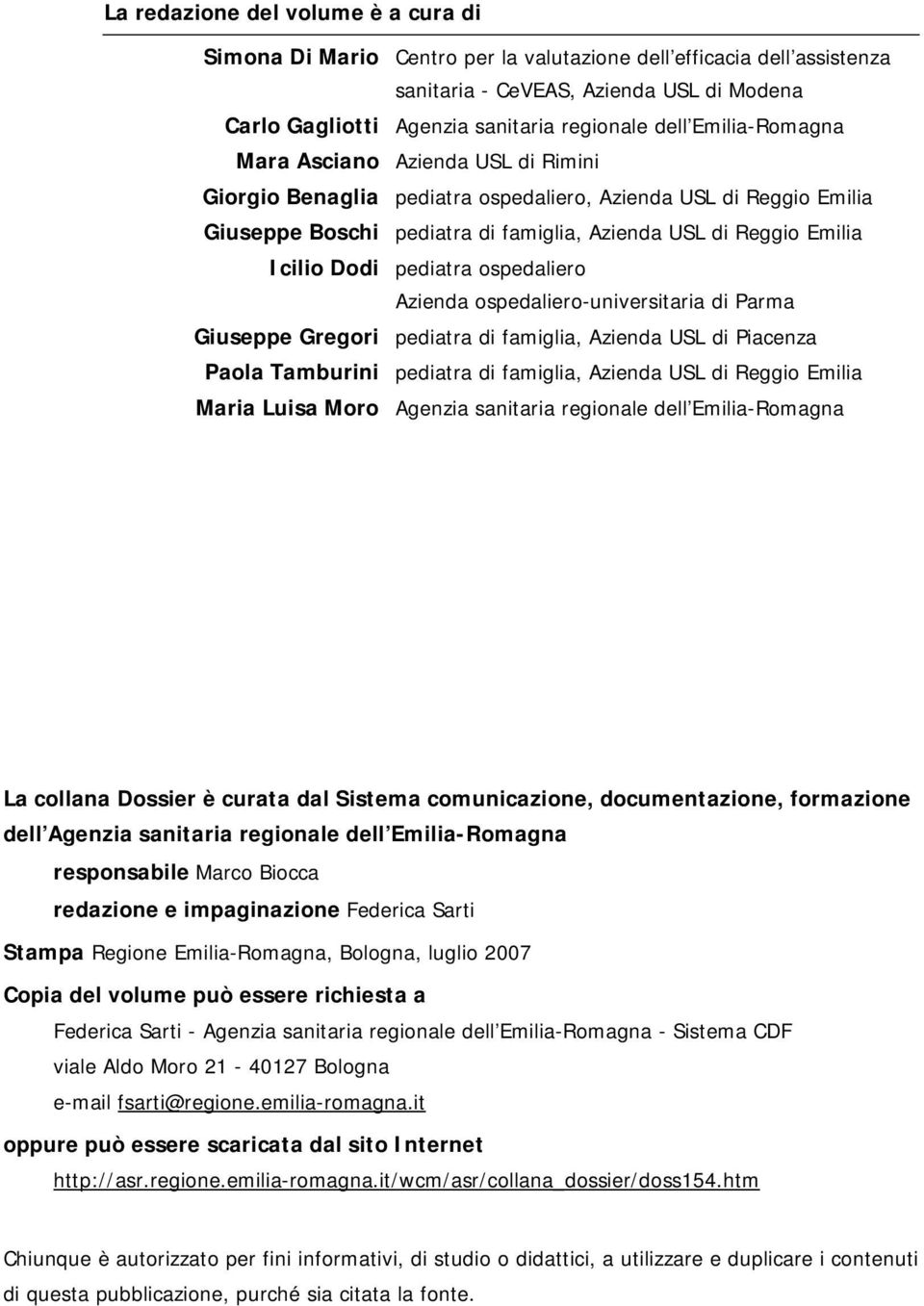 pediatra ospedaliero Azienda ospedaliero-universitaria di Parma Giuseppe Gregori pediatra di famiglia, Azienda USL di Piacenza Paola Tamburini pediatra di famiglia, Azienda USL di Reggio Emilia Maria